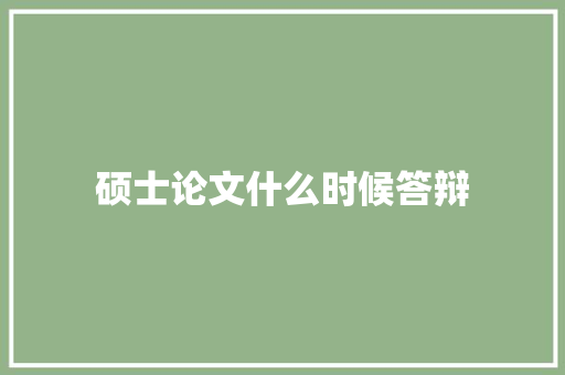 硕士论文什么时候答辩