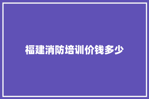 福建消防培训价钱多少