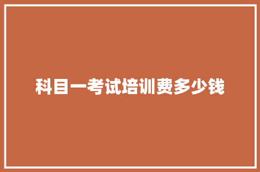 科目一考试培训费多少钱