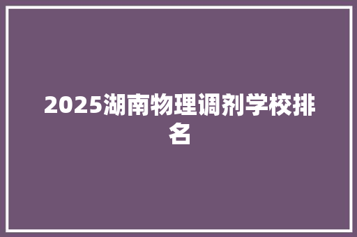 2025湖南物理调剂学校排名