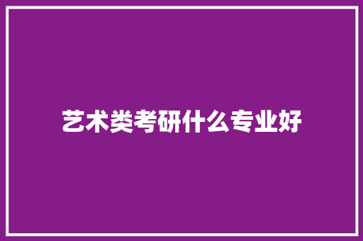 艺术类考研什么专业好