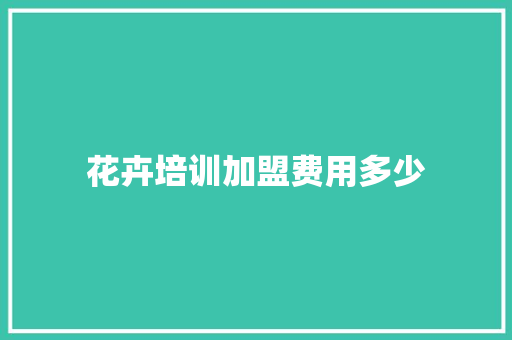 花卉培训加盟费用多少