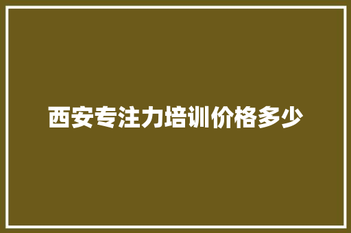 西安专注力培训价格多少
