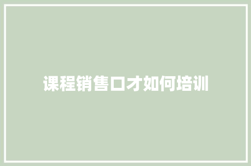 课程销售口才如何培训
