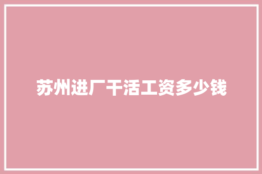 苏州进厂干活工资多少钱 词句相关