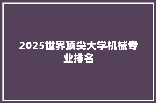 2025世界顶尖大学机械专业排名