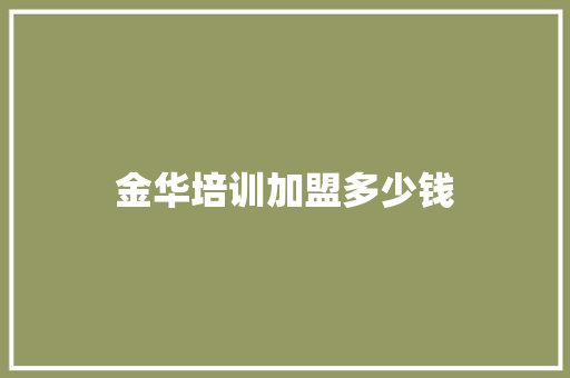 金华培训加盟多少钱