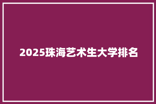 2025珠海艺术生大学排名