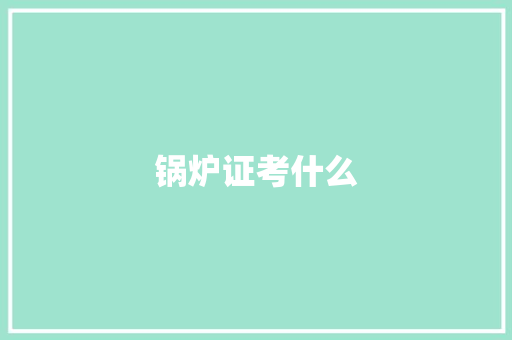 锅炉证考什么