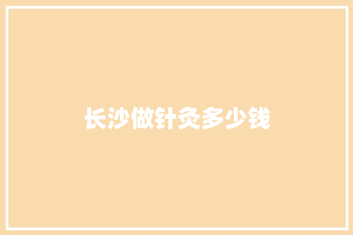 长沙做针灸多少钱