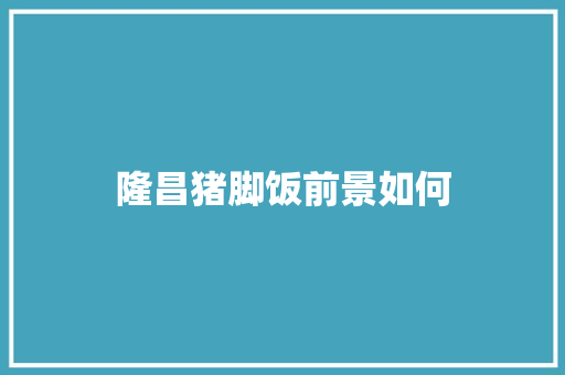 隆昌猪脚饭前景如何