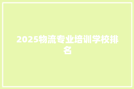 2025物流专业培训学校排名