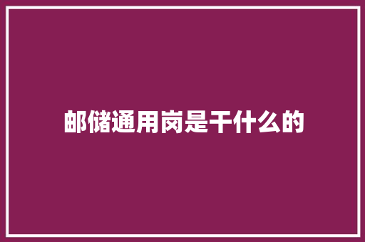 邮储通用岗是干什么的