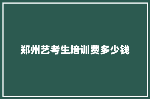 郑州艺考生培训费多少钱