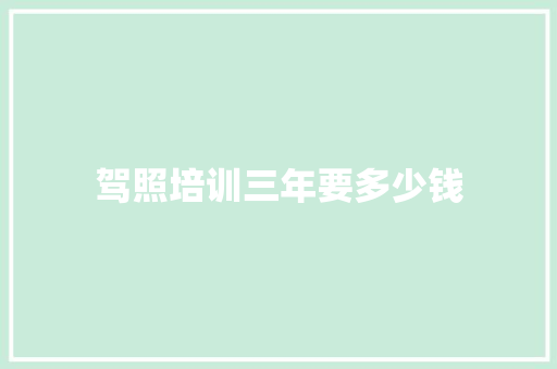 驾照培训三年要多少钱