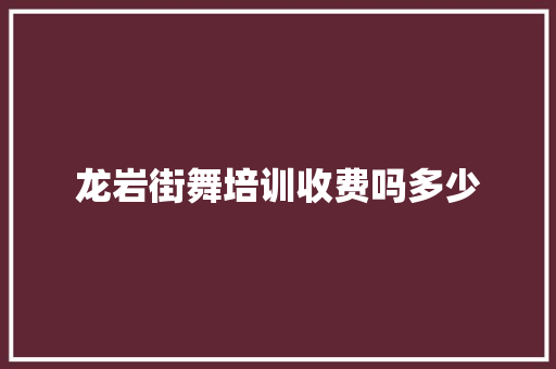 龙岩街舞培训收费吗多少