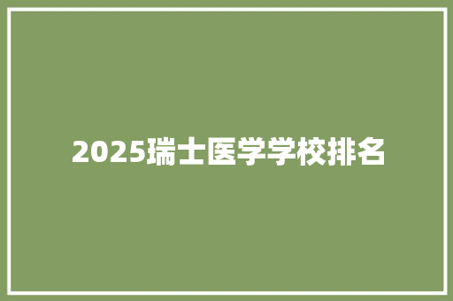 2025瑞士医学学校排名