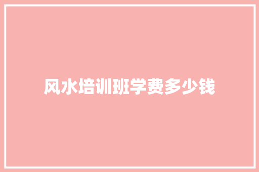 风水培训班学费多少钱
