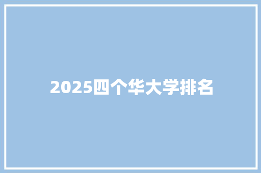 2025四个华大学排名