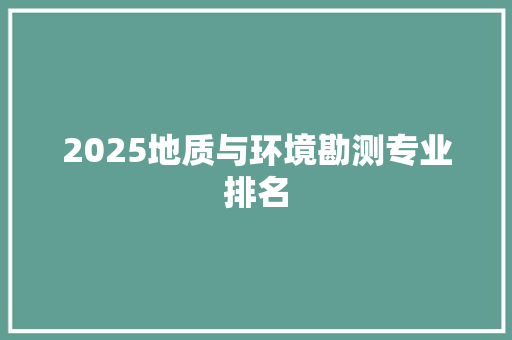 2025地质与环境勘测专业排名