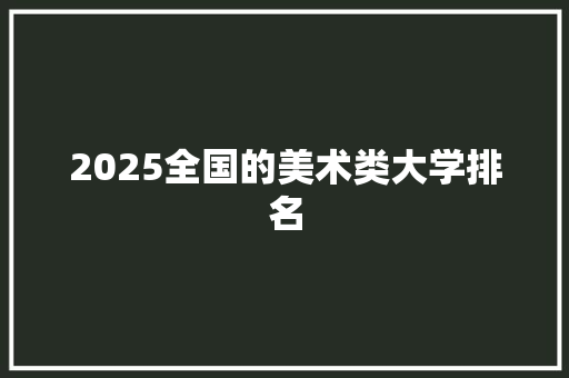 2025全国的美术类大学排名