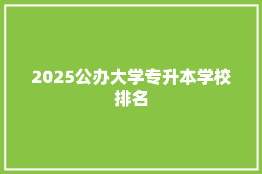 2025公办大学专升本学校排名