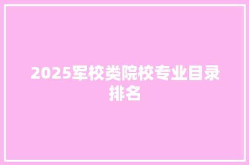2025军校类院校专业目录排名