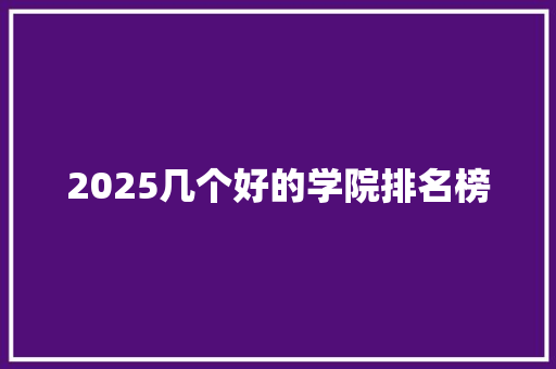 2025几个好的学院排名榜