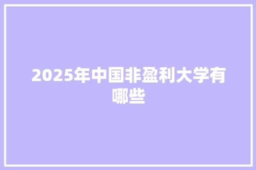 2025年中国非盈利大学有哪些