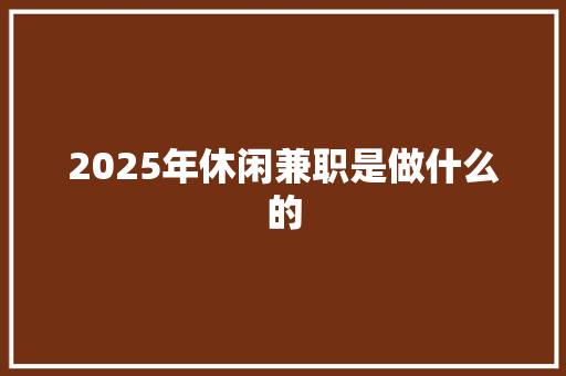 2025年休闲兼职是做什么的