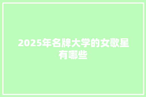 2025年名牌大学的女歌星有哪些