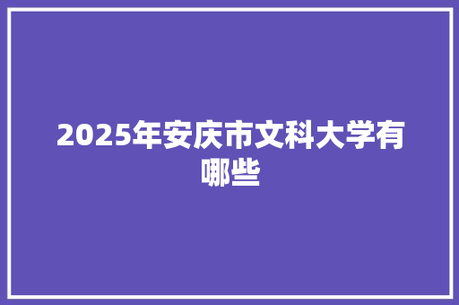 2025年安庆市文科大学有哪些