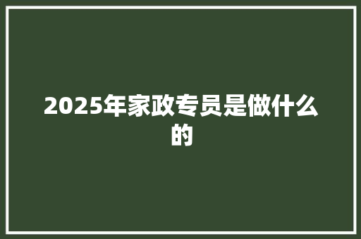 2025年家政专员是做什么的 词句相关