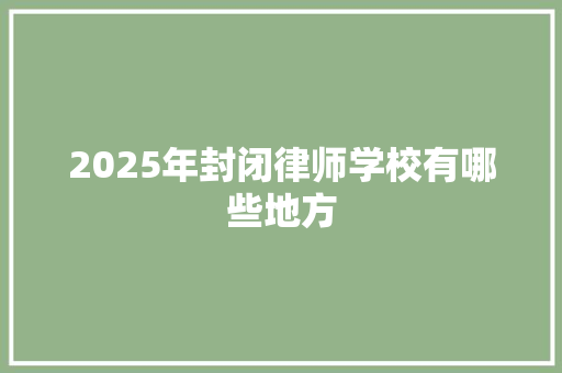 2025年封闭律师学校有哪些地方