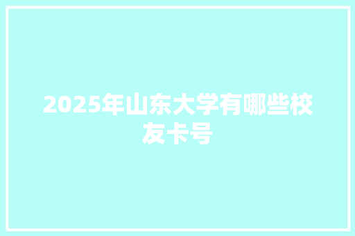 2025年山东大学有哪些校友卡号