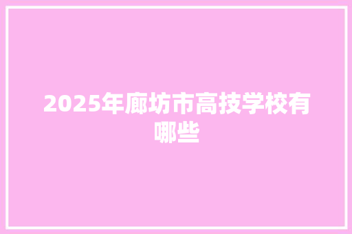 2025年廊坊市高技学校有哪些 职场应用