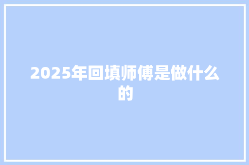 2025年回填师傅是做什么的