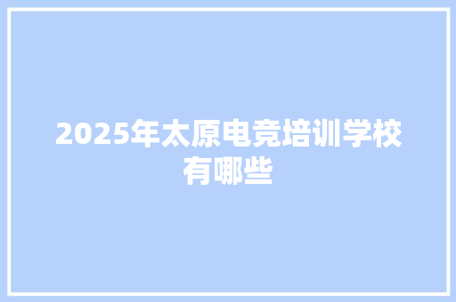 2025年太原电竞培训学校有哪些