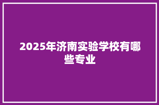 2025年济南实验学校有哪些专业