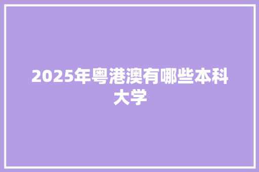 2025年粤港澳有哪些本科大学