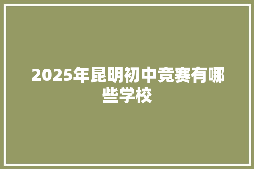 2025年昆明初中竞赛有哪些学校