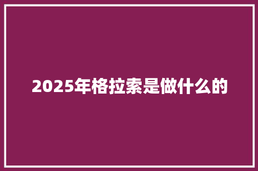 2025年格拉索是做什么的