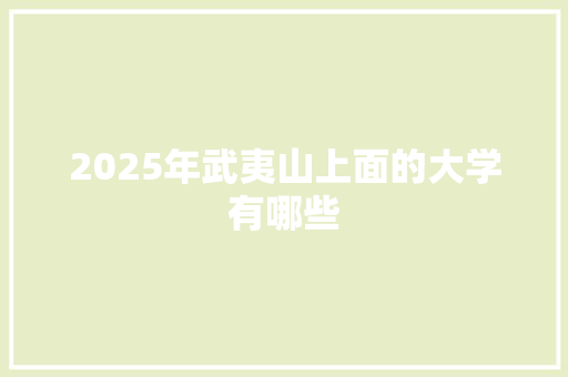 2025年武夷山上面的大学有哪些