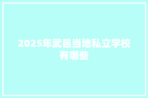 2025年武邑当地私立学校有哪些