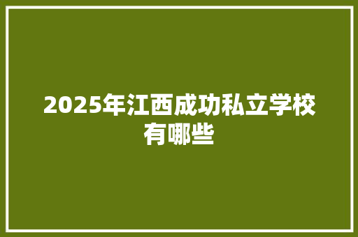 2025年江西成功私立学校有哪些