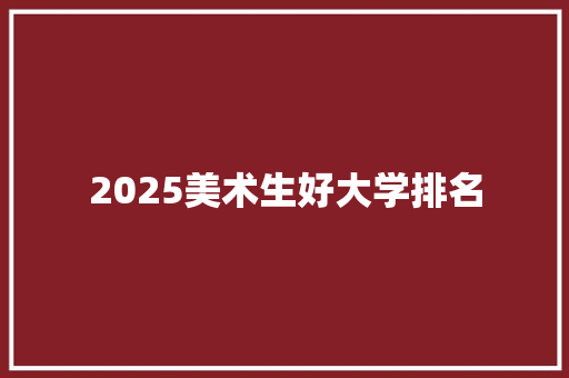 2025美术生好大学排名