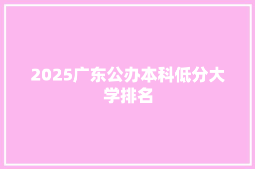 2025广东公办本科低分大学排名