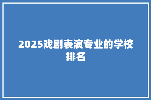 2025戏剧表演专业的学校排名