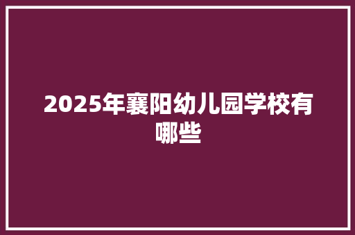 2025年襄阳幼儿园学校有哪些