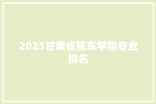 2025甘肃省陇东学院专业排名